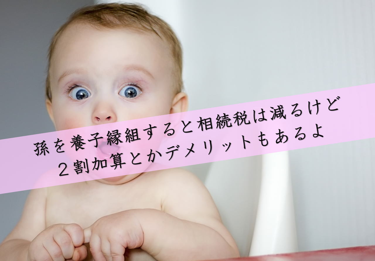 孫を養子縁組すると相続税は減るけど2割加算とかデメリットもあるよ 円満相続税理士法人 東京 大阪の相続専門の税理士法人