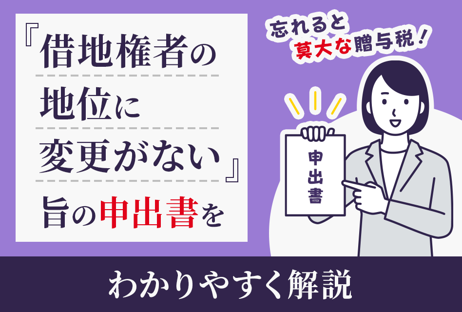 借地権者の地位に変更がない旨の申出書を解説！忘れると莫大な贈与税  