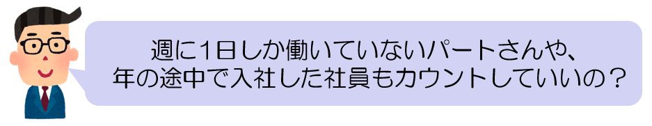 週一のパートや年の途中で入社した社員もカウントしていいのか？
