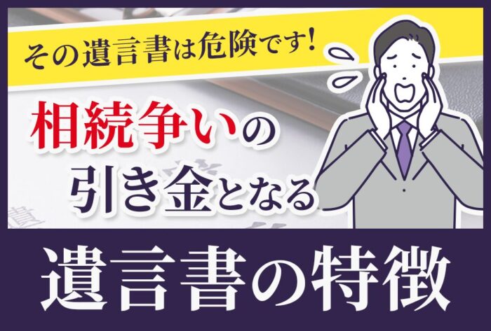 相続争いの引き金となる遺言書の特徴