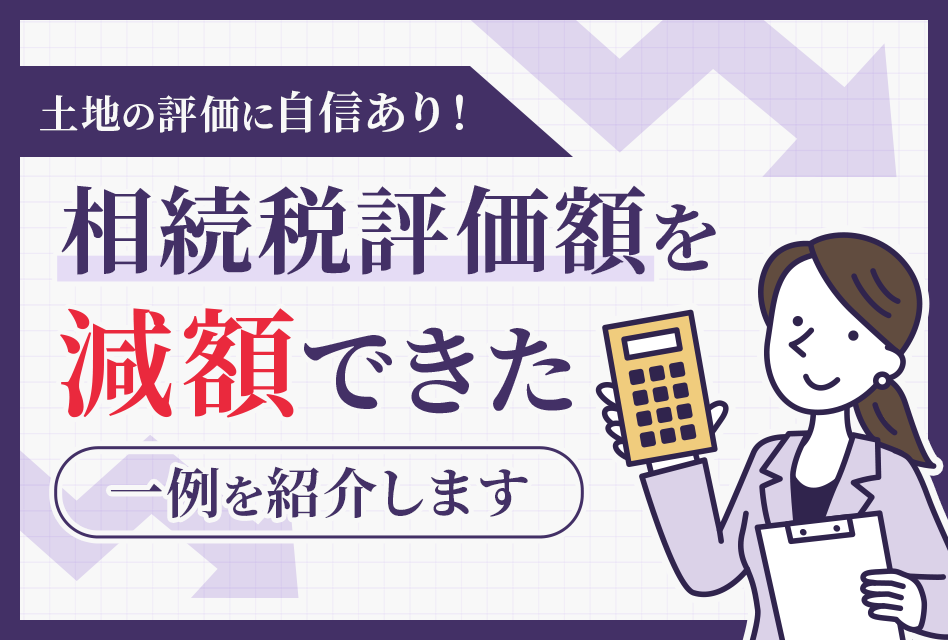 土地の評価に自信あり！相続税評価額を減額できた一例を紹介します