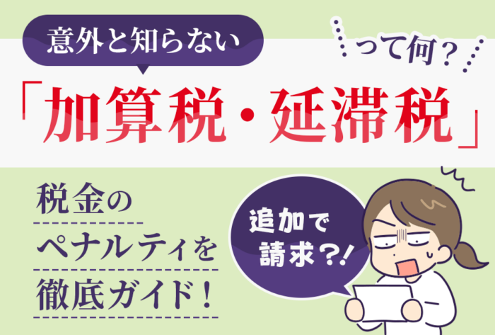 意外と知らない「加算税・延滞税」って何？税金のペナルティを徹底ガイド！