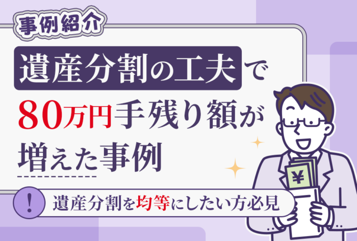 【事例紹介】遺産分割の工夫で80万円手取り額が増えた事例