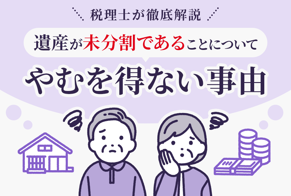 【税理士が徹底解説】遺産が未分割であることについてやむを得ない事由