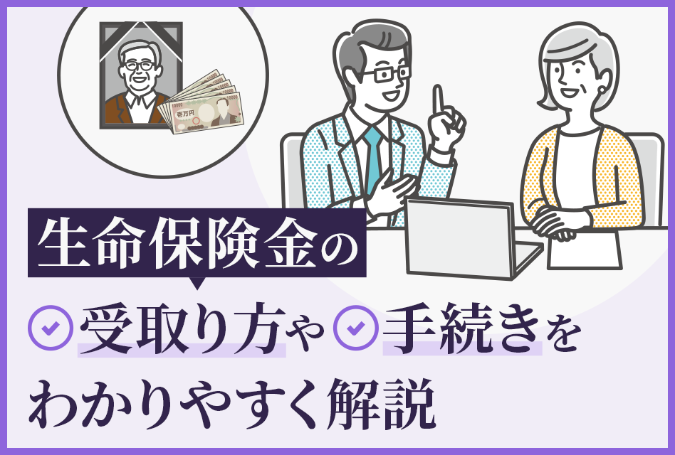 生命保険金の受取り方や手続きをわかりやすく解説