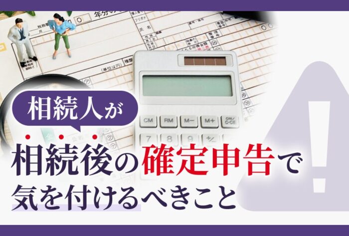 相続人が相続後の確定申告で気を付けるべきこと